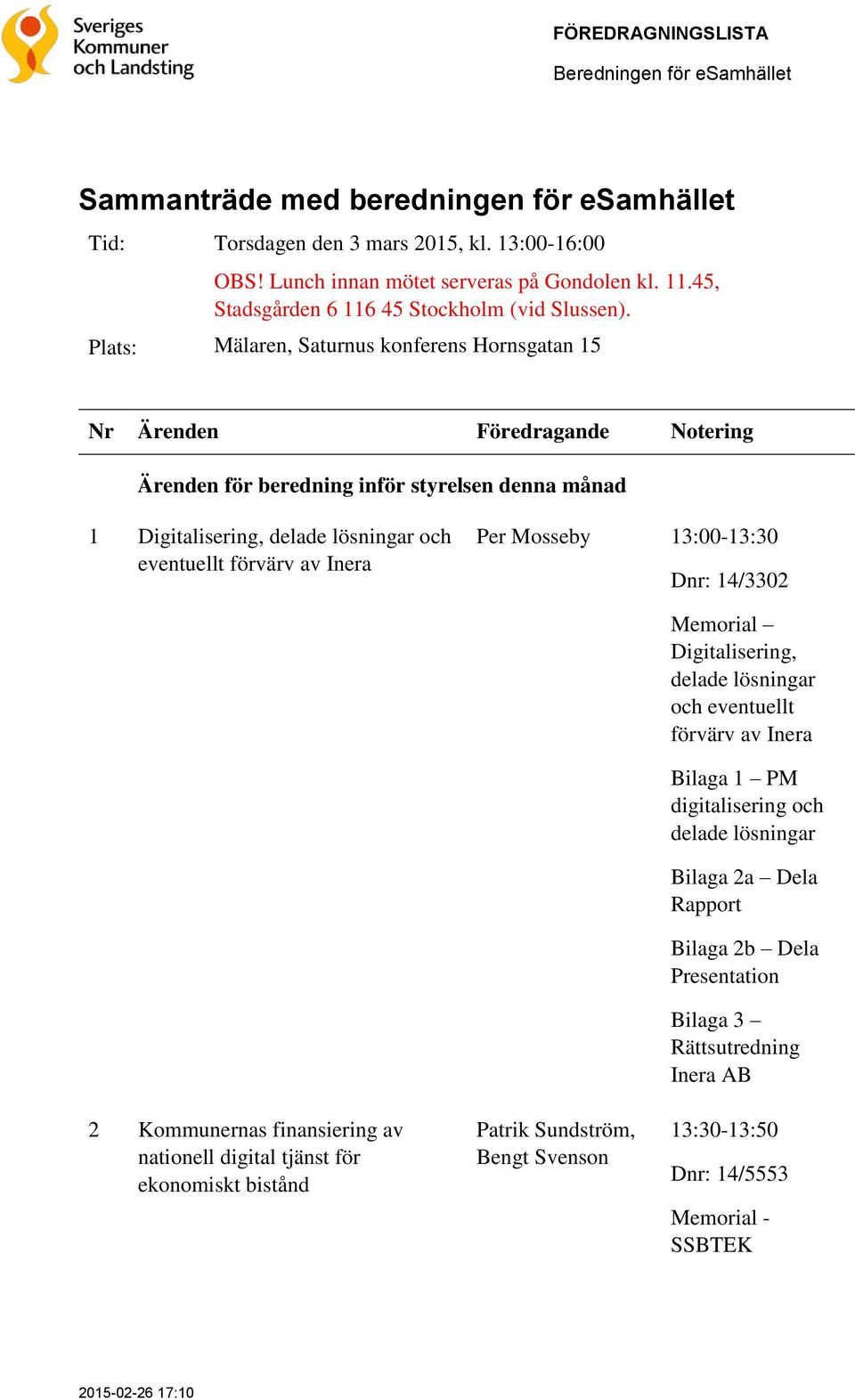 Plats: Mälaren, Saturnus konferens Hornsgatan 15 Ärenden för beredning inför styrelsen denna månad 1 Digitalisering, delade lösningar och eventuellt förvärv av Inera Per Mosseby 13:00-13:30 Dnr: