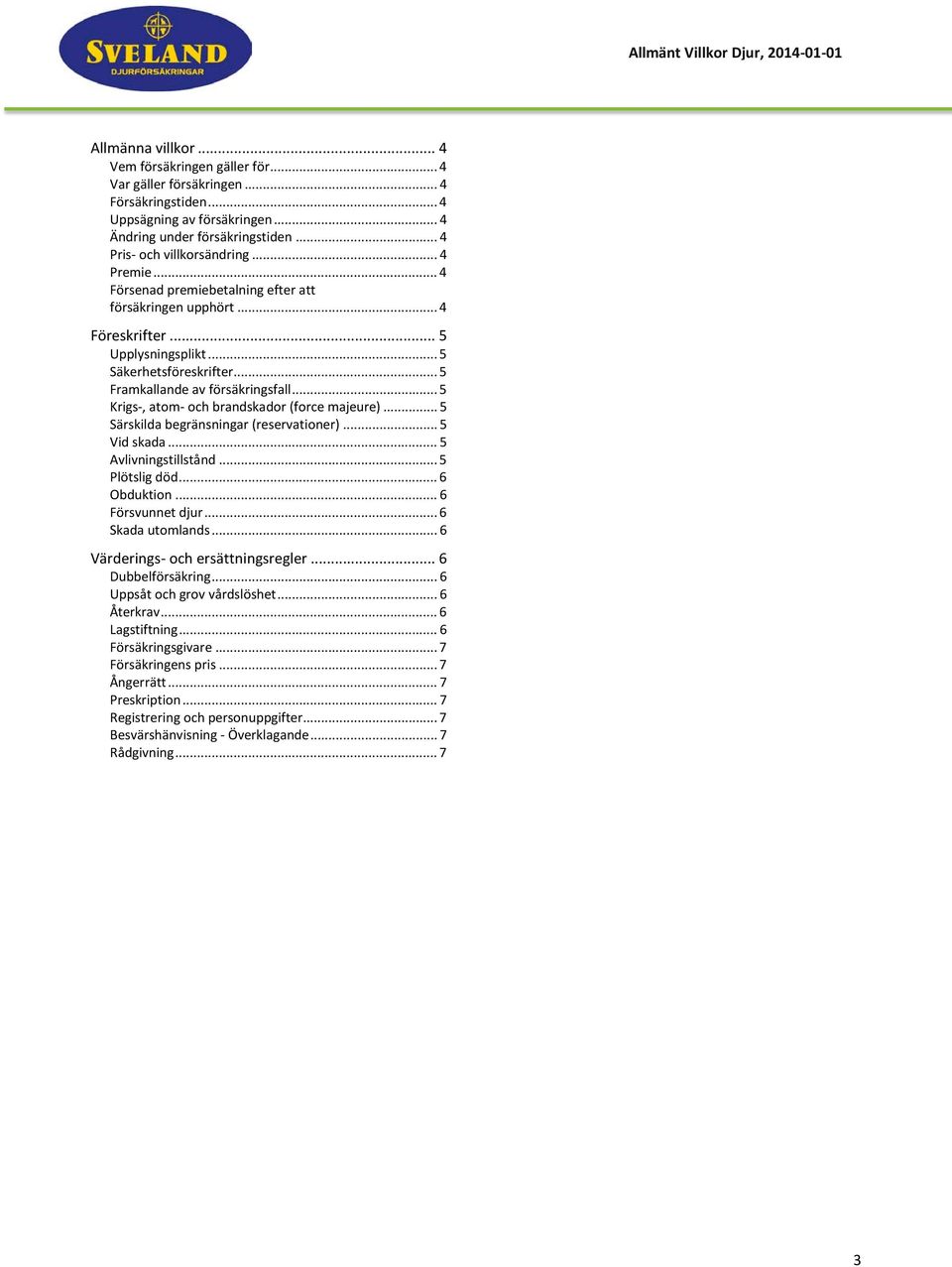.. 5 Krigs-, atom- och brandskador (force majeure)... 5 Särskilda begränsningar (reservationer)... 5 Vid skada... 5 Avlivningstillstånd... 5 Plötslig död... 6 Obduktion... 6 Försvunnet djur.
