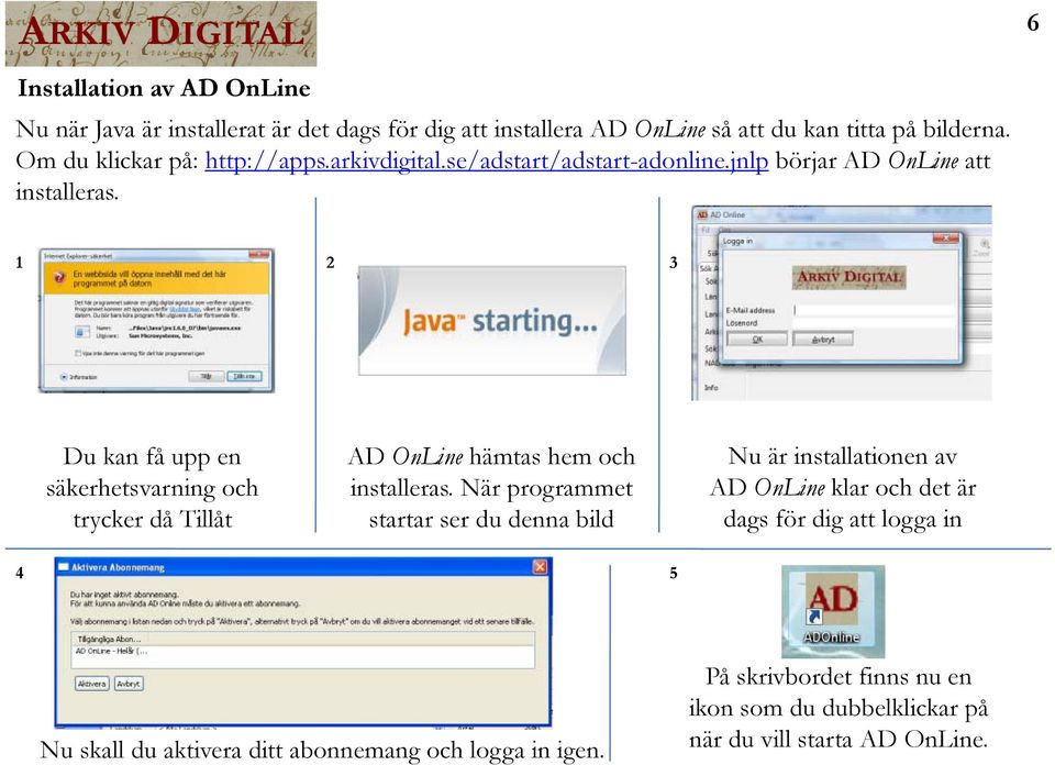 1 2 3 Du kan få upp en säkerhetsvarning och trycker då Tillåt AD OnLine hämtas hem och installeras.