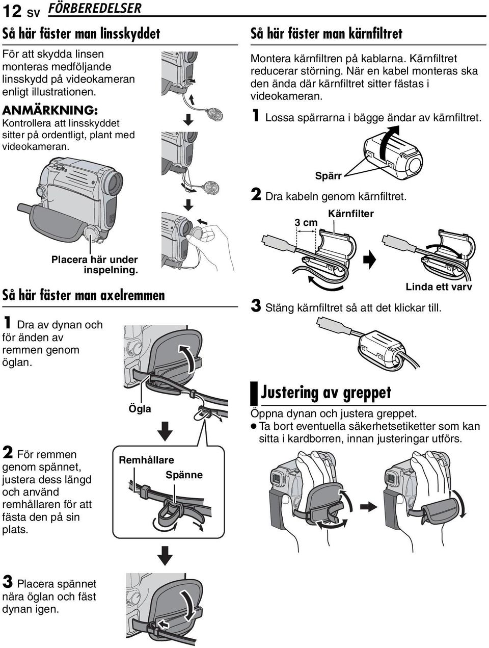 När en kabel monteras ska den ända där kärnfiltret sitter fästas i videokameran. 1 Lossa spärrarna i bägge ändar av kärnfiltret. Spärr 2 Dra kabeln genom kärnfiltret.