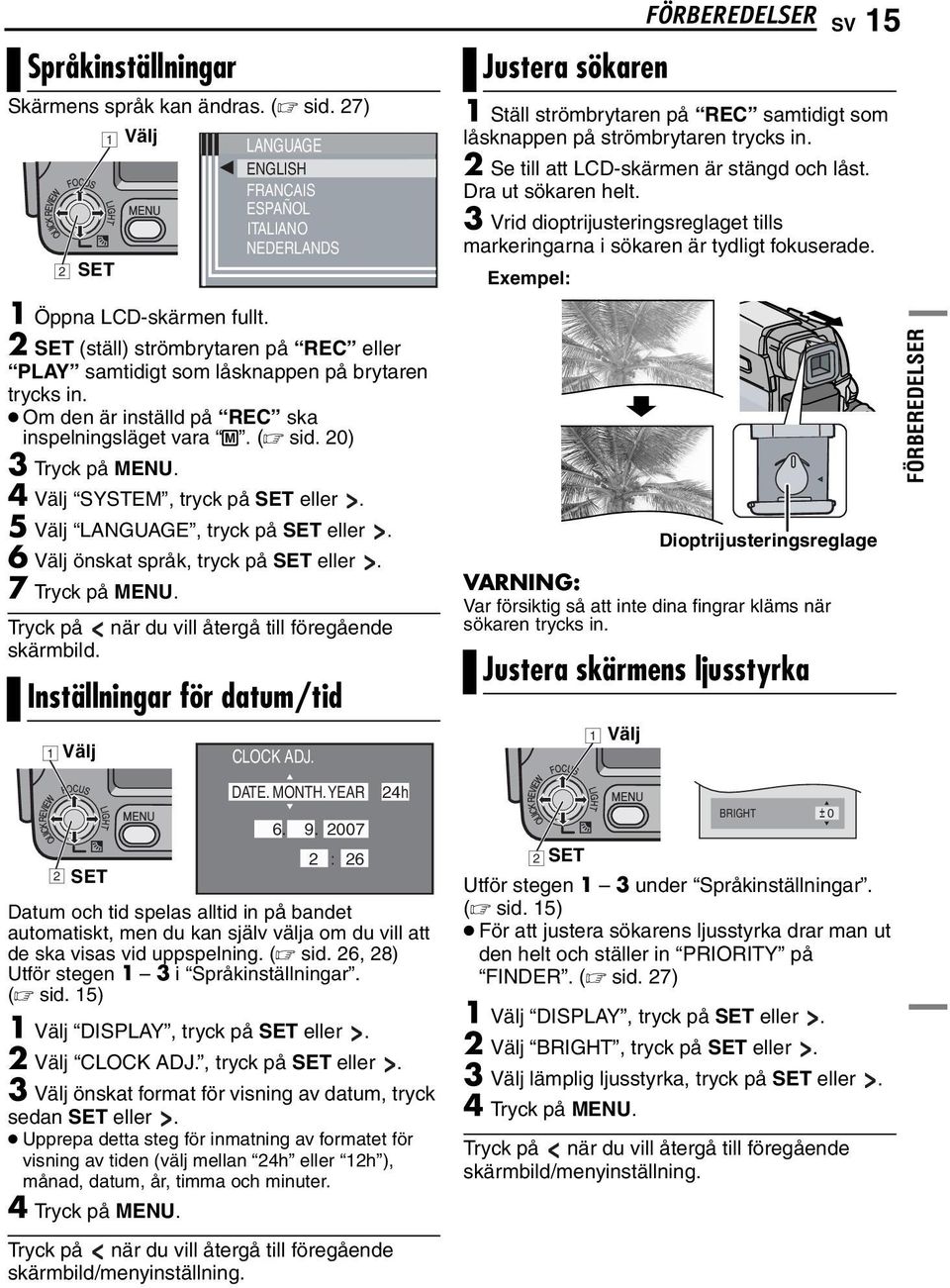4 Välj SYSTEM, tryck på SET eller. 5 Välj LANGUAGE, tryck på SET eller. 6 Välj önskat språk, tryck på SET eller. 7 Tryck på MENU. Tryck på när du vill återgå till föregående skärmbild.