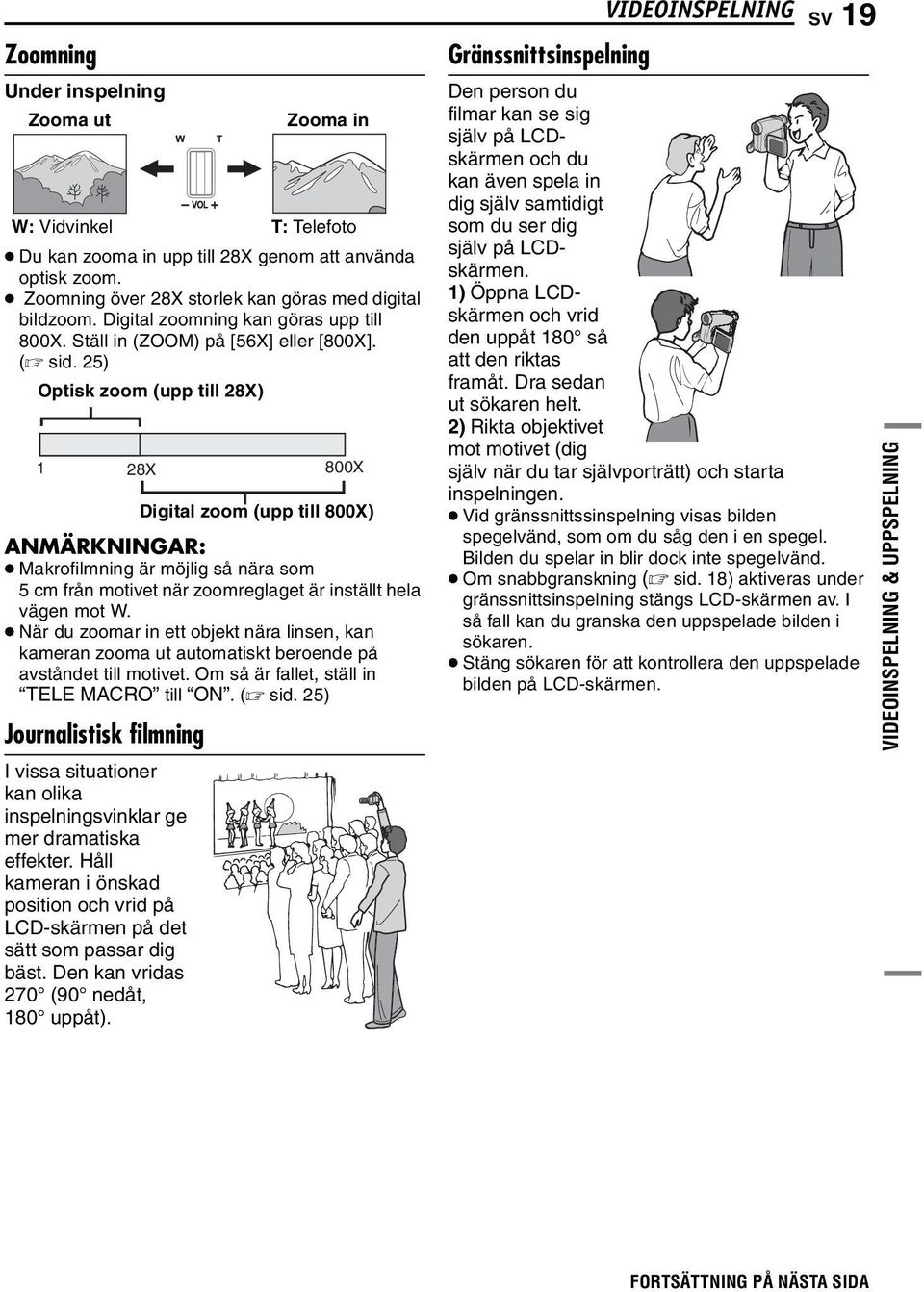 25) Optisk zoom (upp till 28X) 28X Makrofilmning är möjlig så nära som 5 cm från motivet när zoomreglaget är inställt hela vägen mot W.