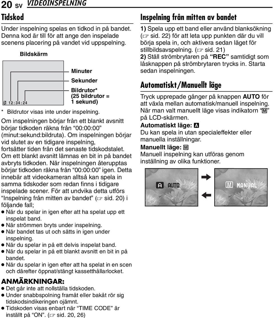 Om inspelningen börjar från ett blankt avsnitt börjar tidkoden räkna från 00:00:00 (minut:sekund:bildruta).