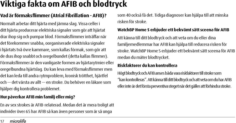 Förmaksflimmer inträffar när det förekommer snabba, oorganiserade elektriska signaler i hjärtats två övre kammare, som kallas förmak, som gör att de dras ihop snabbt och oregelbundet (detta kallas