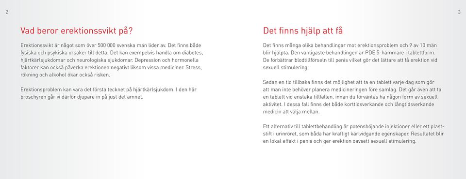 Stress, rökning och alkohol ökar också risken. Erektionsproblem kan vara det första tecknet på hjärtkärlsjukdom. I den här broschyren går vi därför djupare in på just det ämnet.