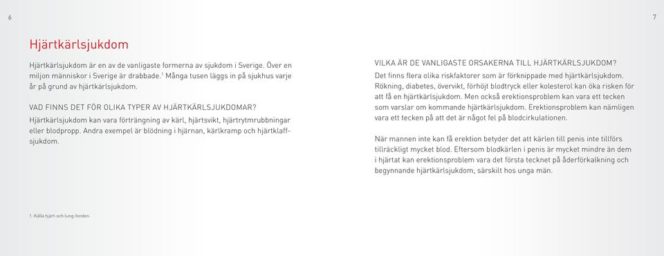 VAD FINNS DET FÖR OLIKA TYPER AV HJÄRTKÄRLSJUKDOMAR Hjärtkärlsjukdom kan vara förträngning av kärl, hjärtsvikt, hjärtrytmrubbningar eller blodpropp.