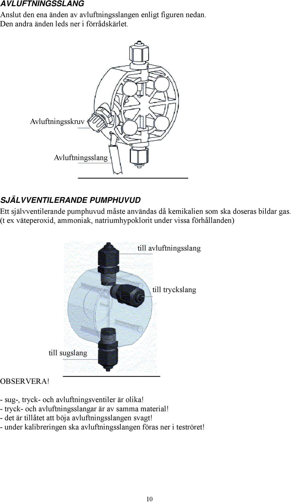 (t ex väteperoxid, ammoniak, natriumhypoklorit under vissa förhållanden) till avluftningsslang till tryckslang till sugslang OBSERVERA!