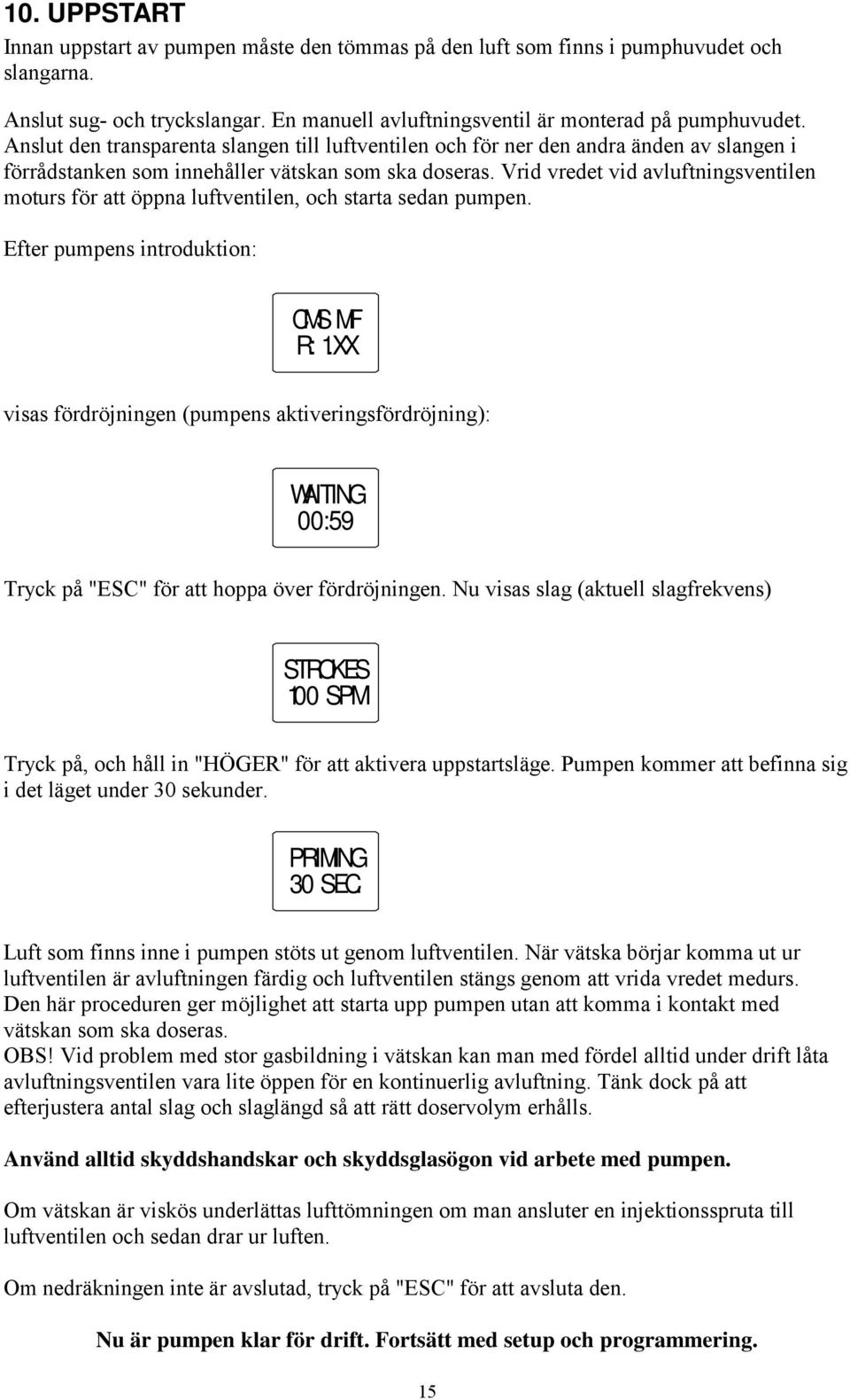 Vrid vredet vid avluftningsventilen moturs för att öppna luftventilen, och starta sedan pumpen. Efter pumpens introduktion: CMS MF R: 1.