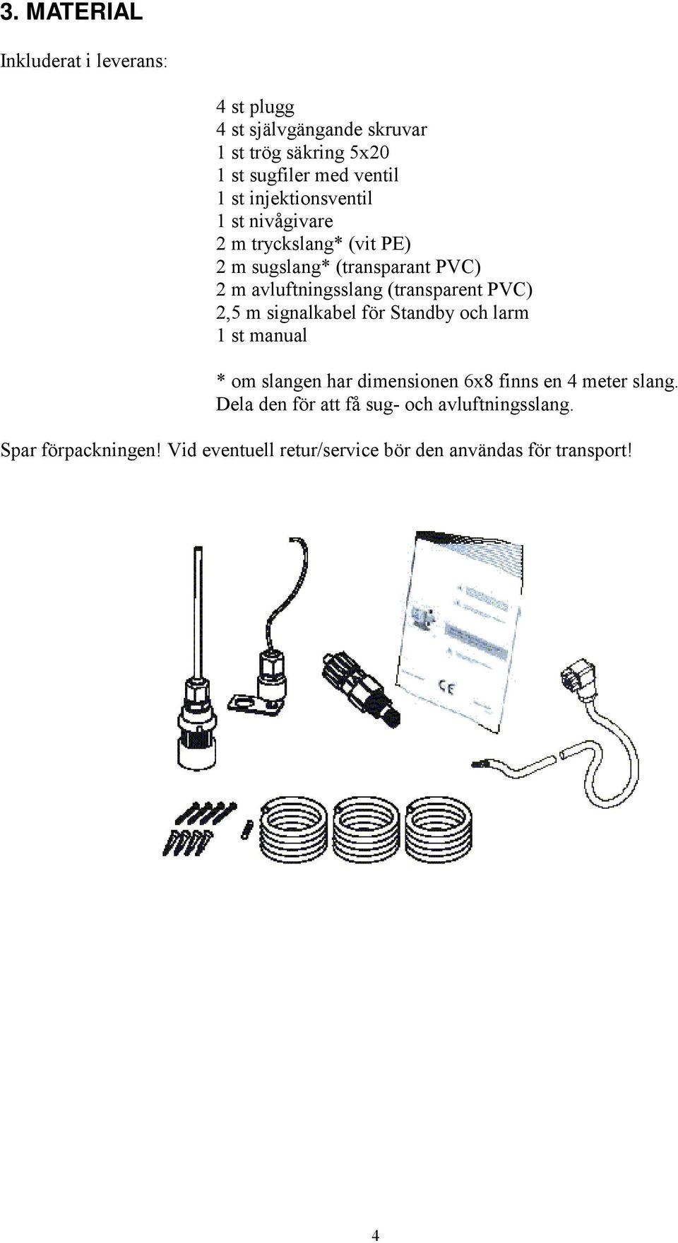 (transparent PVC) 2,5 m signalkabel för Standby och larm 1 st manual * om slangen har dimensionen 6x8 finns en 4 meter