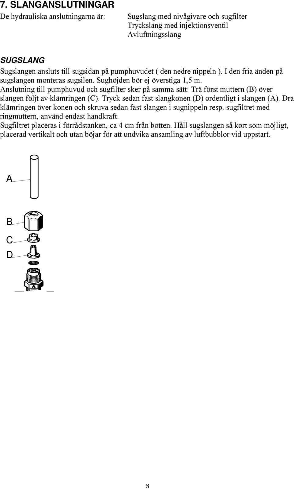 Anslutning till pumphuvud och sugfilter sker på samma sätt: Trä först muttern (B) över slangen följt av klämringen (C). Tryck sedan fast slangkonen (D) ordentligt i slangen (A).
