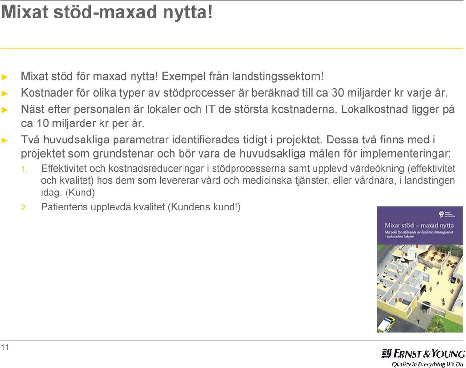 Dessa två finns med i projektet som grundstenar och bör vara de huvudsakliga målen för implementeringar: 1.