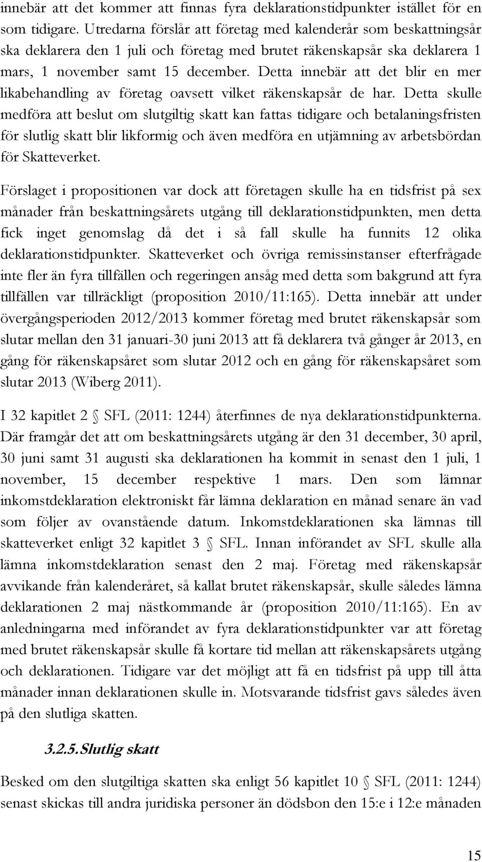 Detta innebär att det blir en mer likabehandling av företag oavsett vilket räkenskapsår de har.