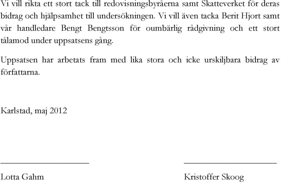 Vi vill även tacka Berit Hjort samt vår handledare Bengt Bengtsson för oumbärlig rådgivning och ett