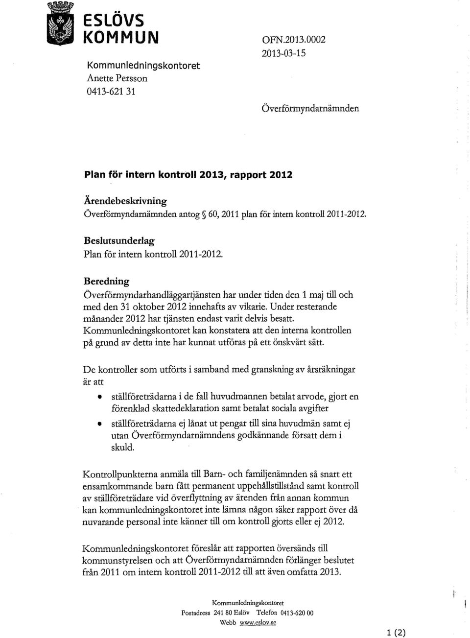 Under resterande månander 2012 har tjänsten endast varit delvis besatt. kan konstatera att den interna kontrollen på grund av detta inte har kunnat utföras på ett önskvärt sätt.