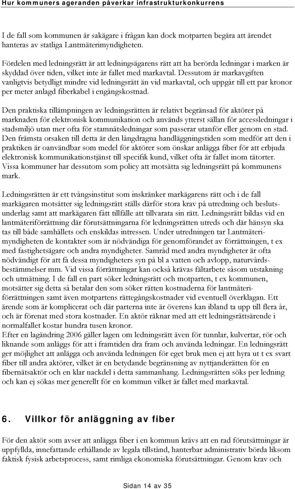 Dessutom är markavgiften vanligtvis betydligt mindre vid ledningsrätt än vid markavtal, och uppgår till ett par kronor per meter anlagd fiberkabel i engångskostnad.