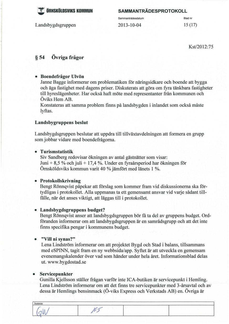 Konstateras att samma problem finns på landsbygden i inlandet som också måste lyftas.