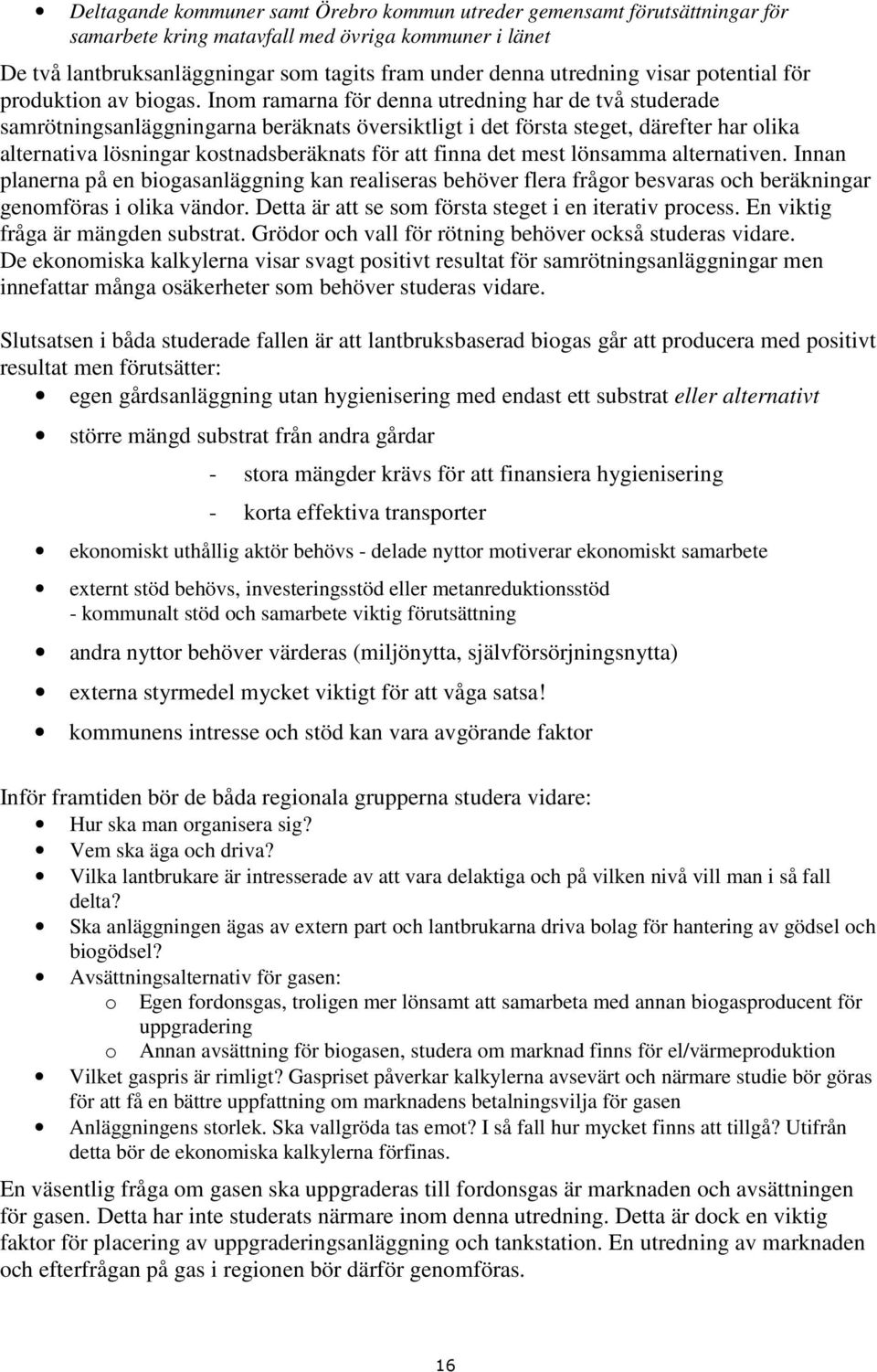 Inom ramarna för denna utredning har de två studerade samrötningsanläggningarna beräknats översiktligt i det första steget, därefter har olika alternativa lösningar kostnadsberäknats för att finna