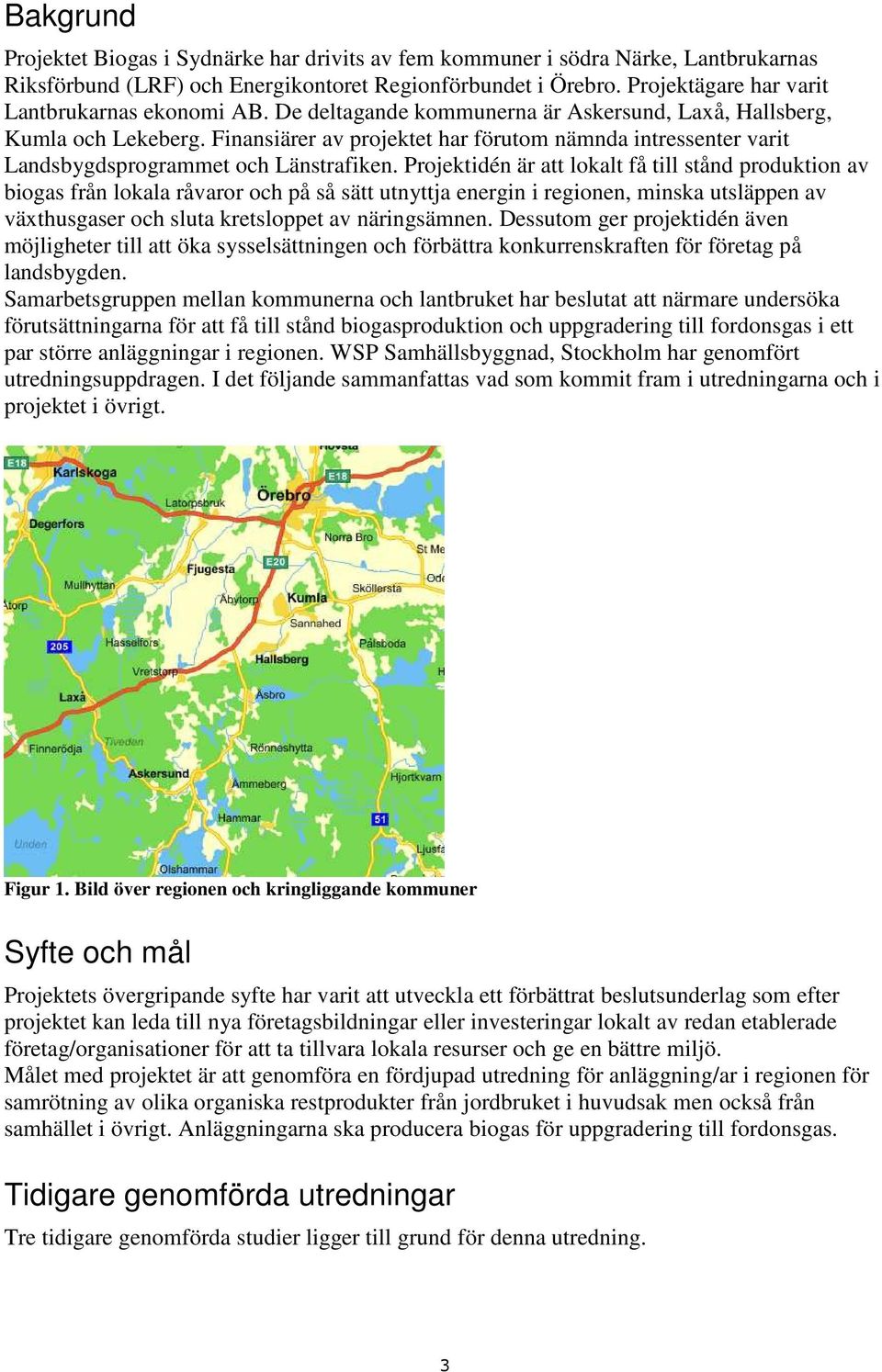 Finansiärer av projektet har förutom nämnda intressenter varit Landsbygdsprogrammet och Länstrafiken.