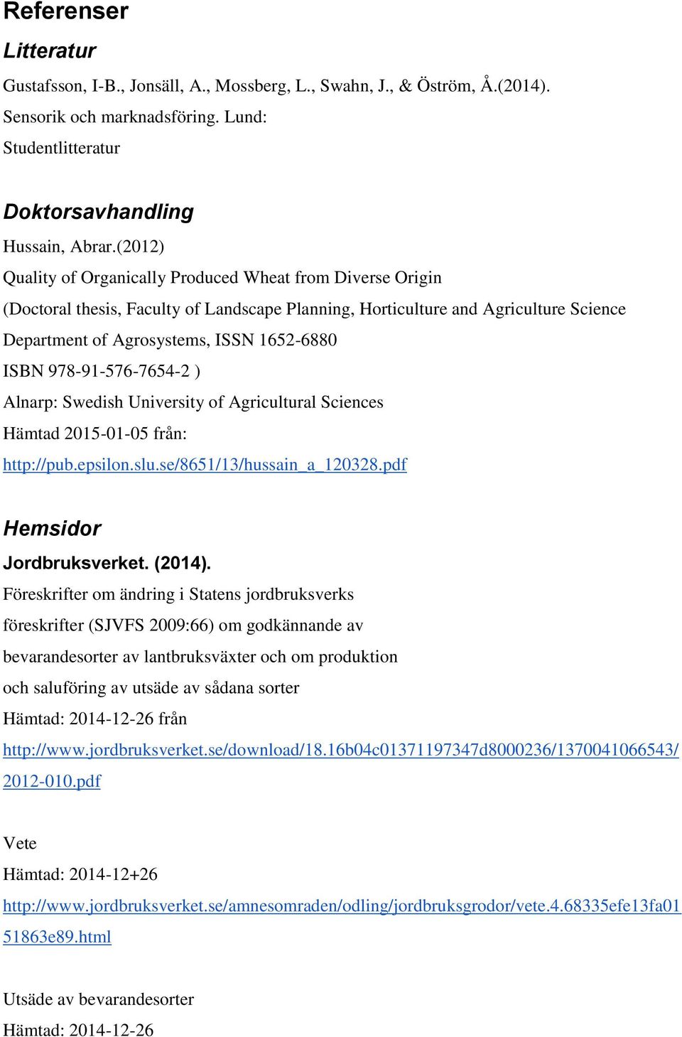 978-91-576-7654-2 ) Alnarp: Swedish University of Agricultural Sciences Hämtad 2015-01-05 från: http://pub.epsilon.slu.se/8651/13/hussain_a_120328.pdf Hemsidor Jordbruksverket. (2014).