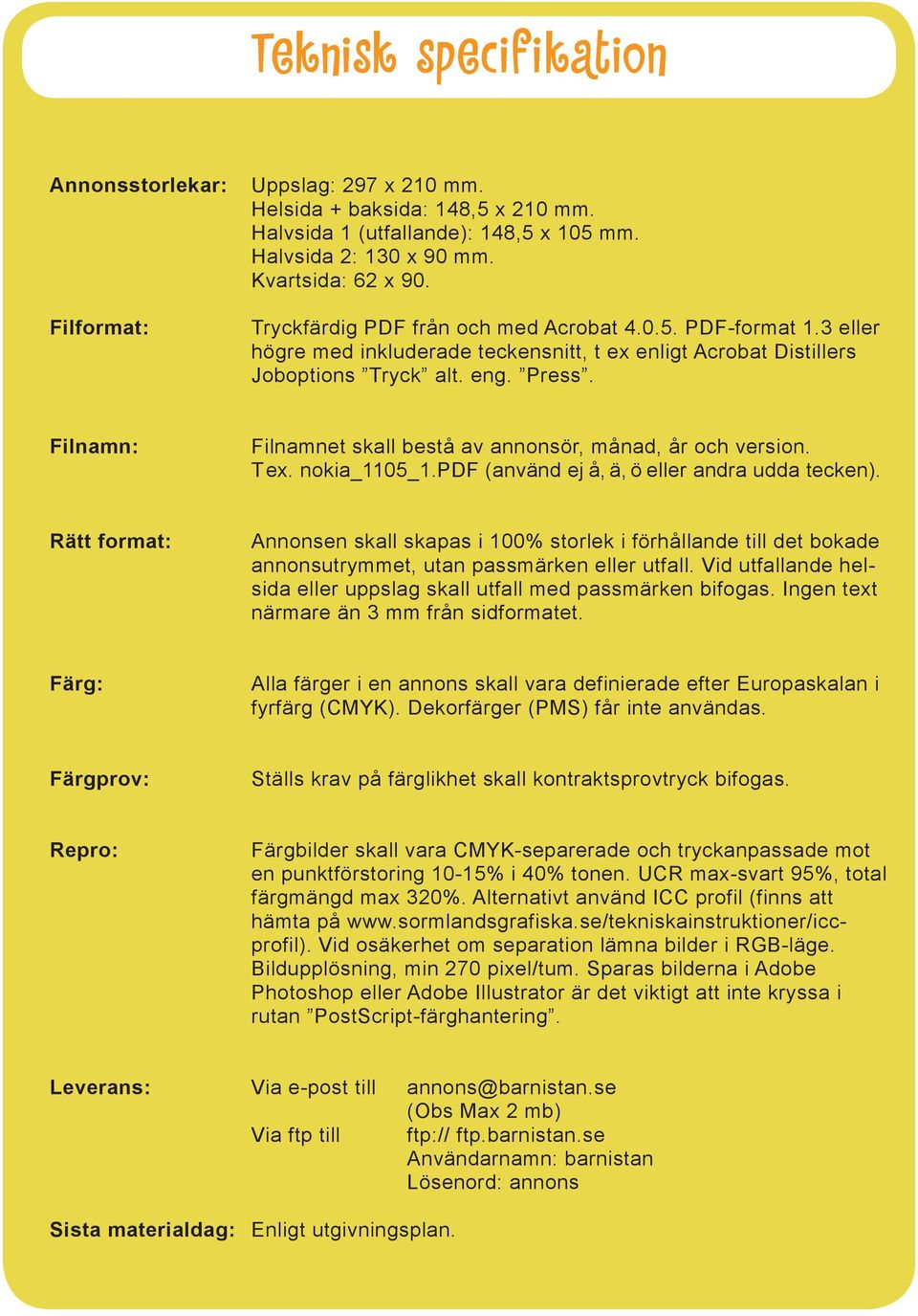 Filnamn: Filnamnet skall bestå av annonsör, månad, år och version. T ex. nokia_1105_1.pdf (använd ej å, ä, ö eller andra udda tecken).