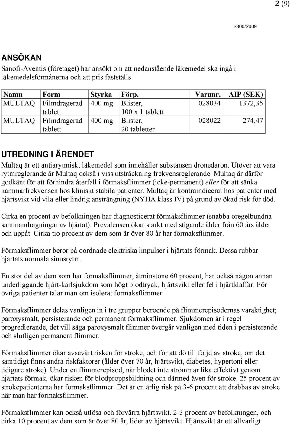 antiarytmiskt läkemedel som innehåller substansen dronedaron. Utöver att vara rytmreglerande är Multaq också i viss utsträckning frekvensreglerande.