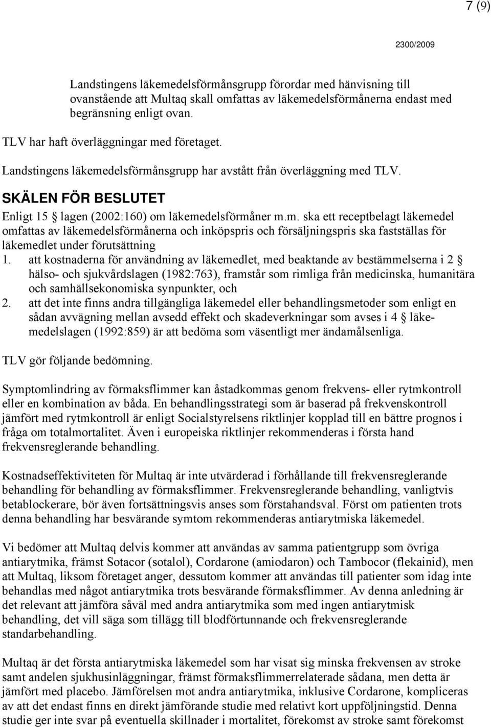 att kostnaderna för användning av läkemedlet, med beaktande av bestämmelserna i 2 hälso- och sjukvårdslagen (1982:763), framstår som rimliga från medicinska, humanitära och samhällsekonomiska