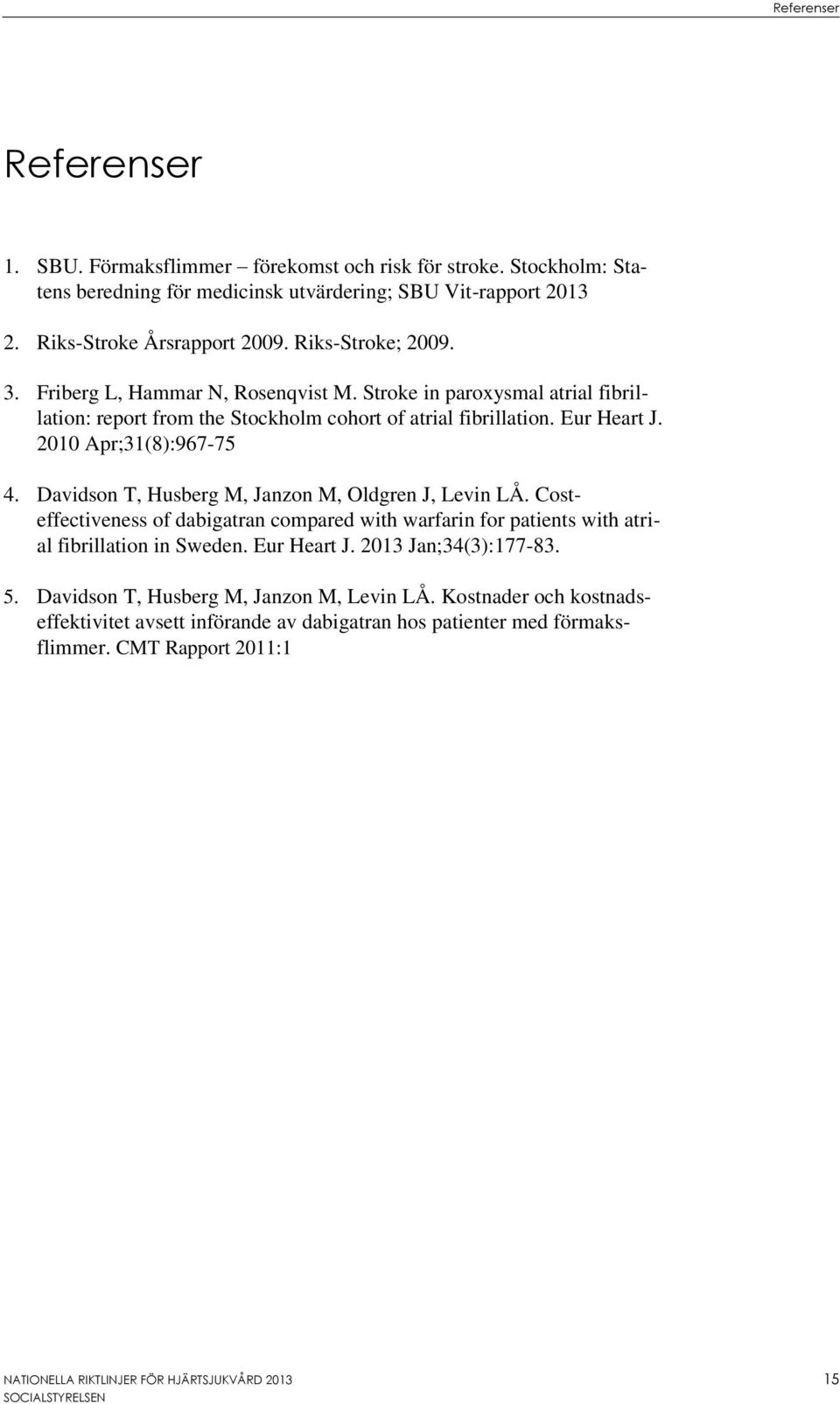 Davidson T, Husberg M, Janzon M, Oldgren J, Levin LÅ. Costeffectiveness of dabigatran compared with warfarin for patients with atrial fibrillation in Sweden. Eur Heart J. 2013 Jan;34(3):177-83. 5.