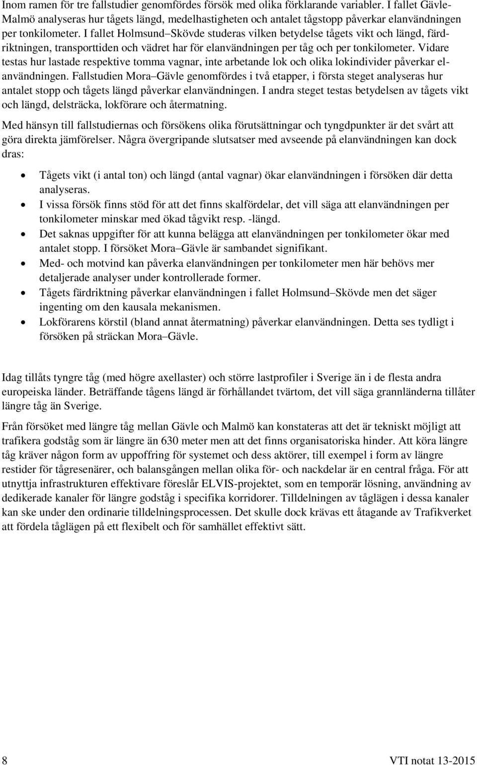 I fallet Holmsund Skövde studeras vilken betydelse tågets vikt och längd, färdriktningen, transporttiden och vädret har för elanvändningen per tåg och per tonkilometer.
