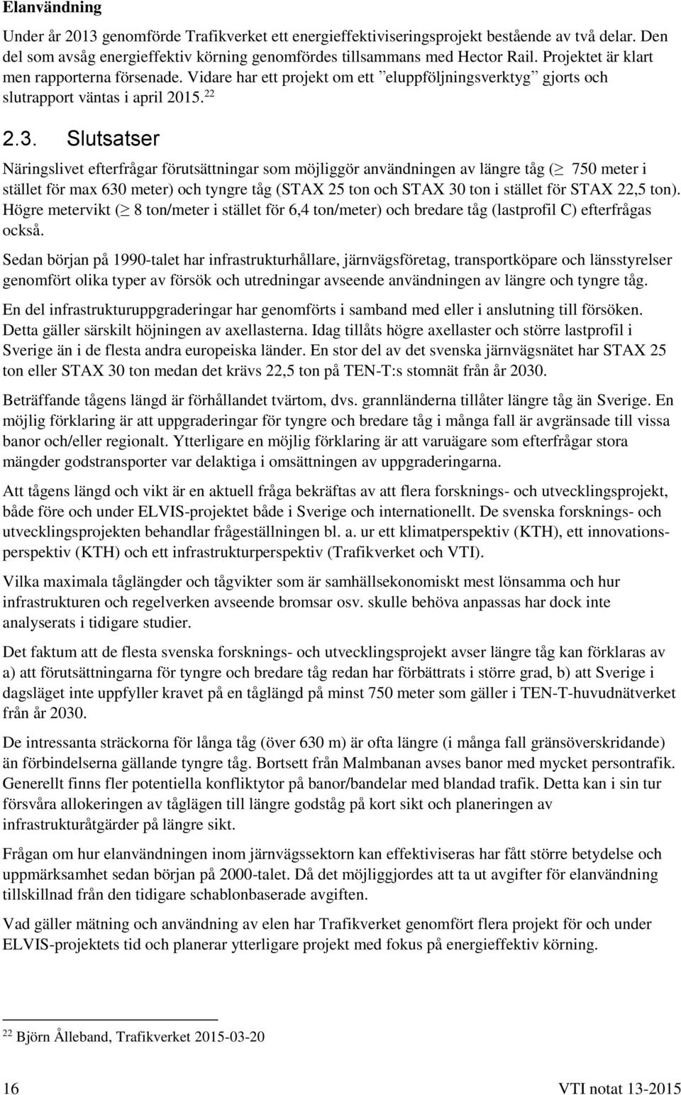 Slutsatser Näringslivet efterfrågar förutsättningar som möjliggör användningen av längre tåg ( 750 meter i stället för max 630 meter) och tyngre tåg (STAX 25 ton och STAX 30 ton i stället för STAX