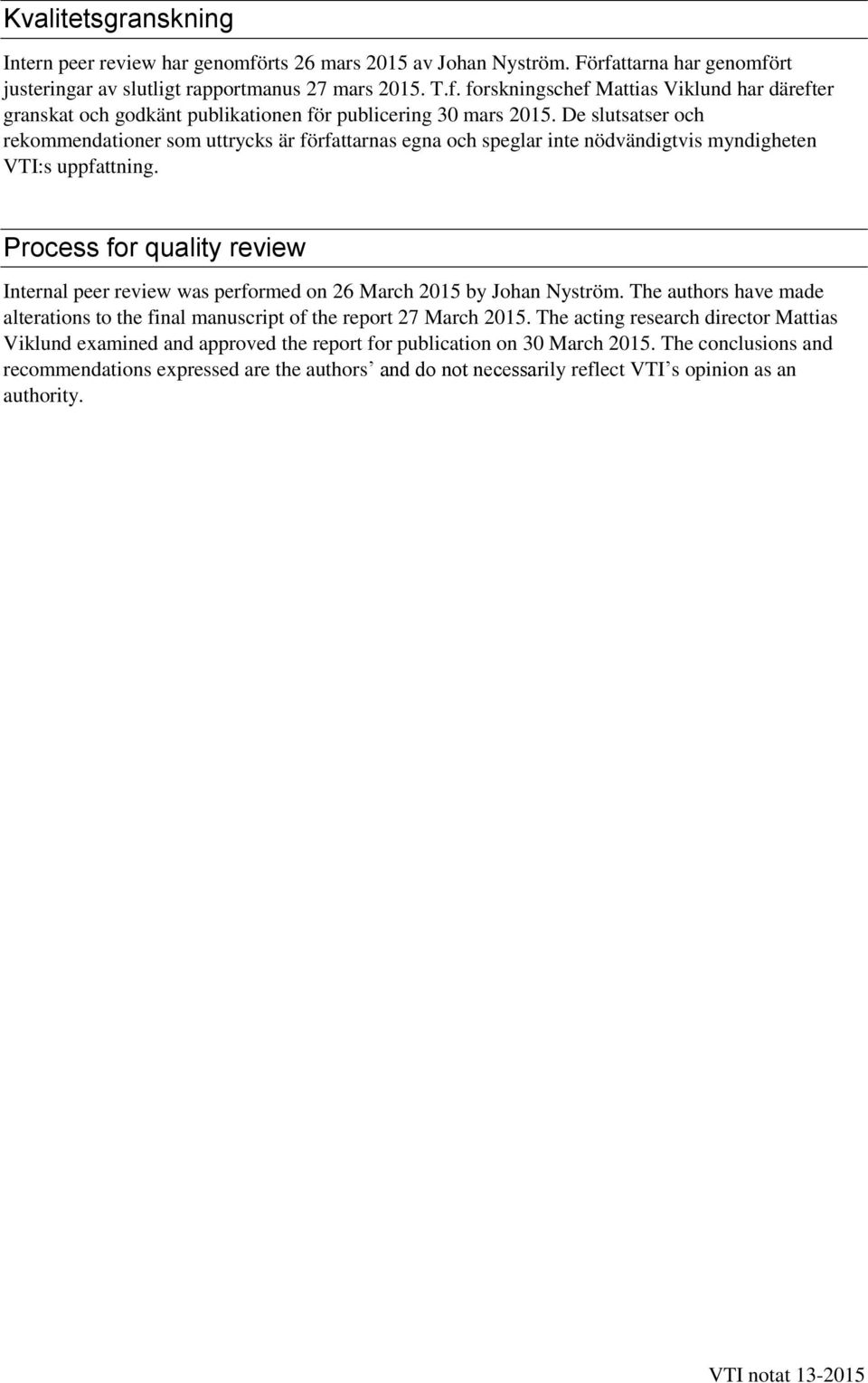 Process for quality review Internal peer review was performed on 26 March 2015 by Johan Nyström. The authors have made alterations to the final manuscript of the report 27 March 2015.
