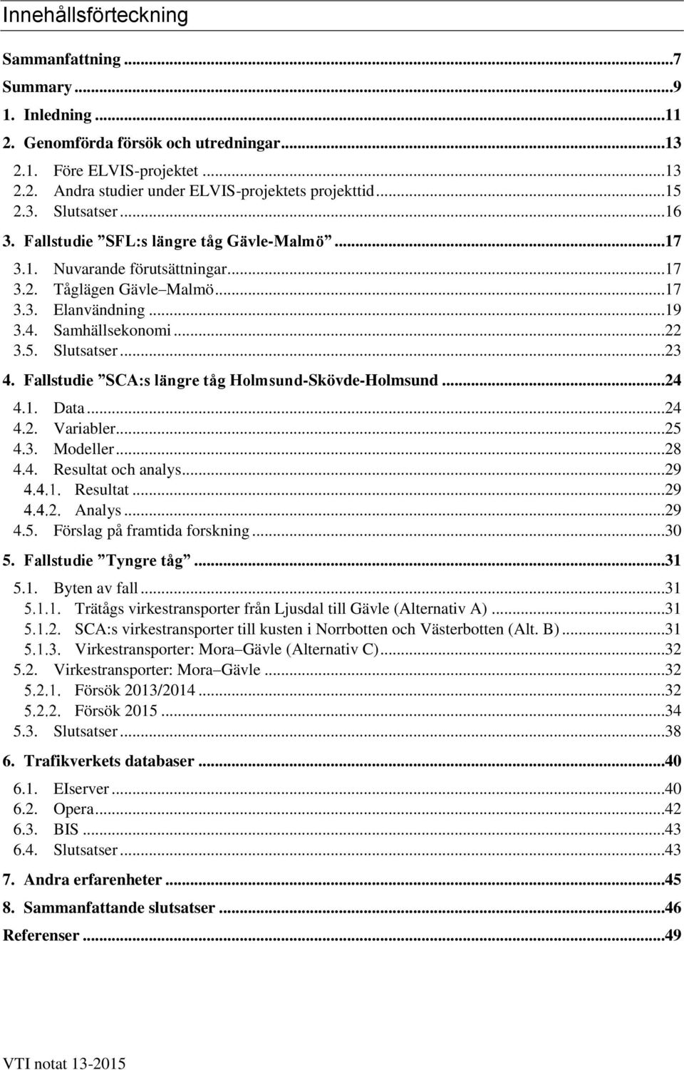 Fallstudie SCA:s längre tåg Holmsund-Skövde-Holmsund...24 4.1. Data...24 4.2. Variabler...25 4.3. Modeller...28 4.4. Resultat och analys...29 Resultat...29 Analys...29 4.5. Förslag på framtida forskning.