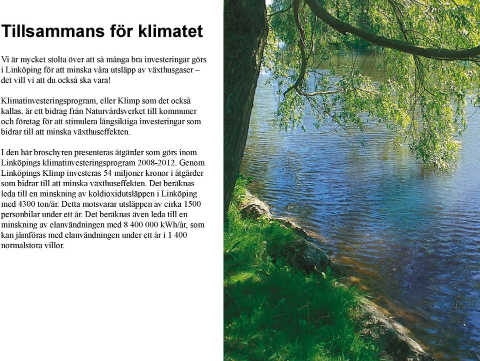 växthuseffekten. I den här broschyren presenteras åtgärder som görs inom Linköpings klimatinvesteringsprogram 2008-2012.
