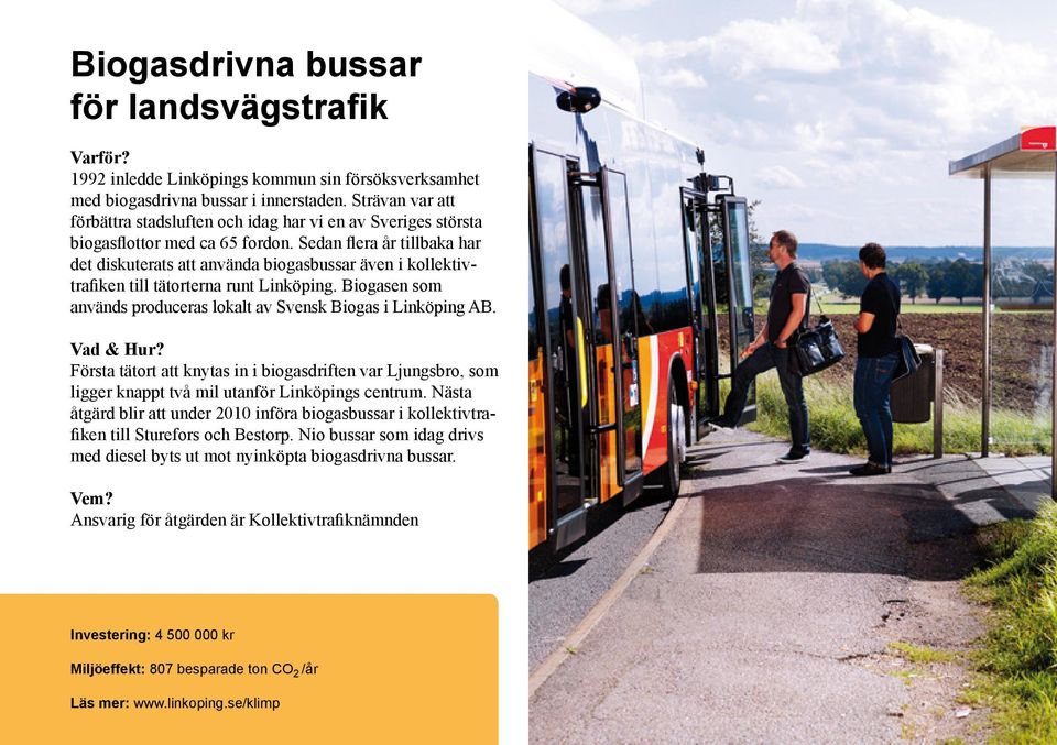 Sedan flera år tillbaka har det diskuterats att använda biogasbussar även i kollektivtrafiken till tätorterna runt Linköping. Biogasen som används produceras lokalt av Svensk Biogas i Linköping AB.