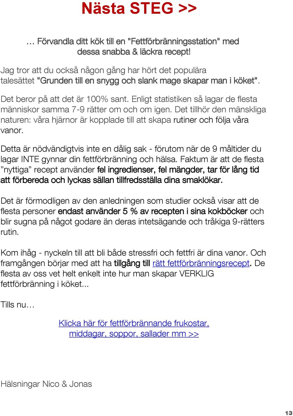 Enligt statistiken så lagar de flesta människor samma 7-9 rätter om och om igen. Det tillhör den mänskliga naturen: våra hjärnor är kopplade till att skapa rutiner och följa våra vanor.