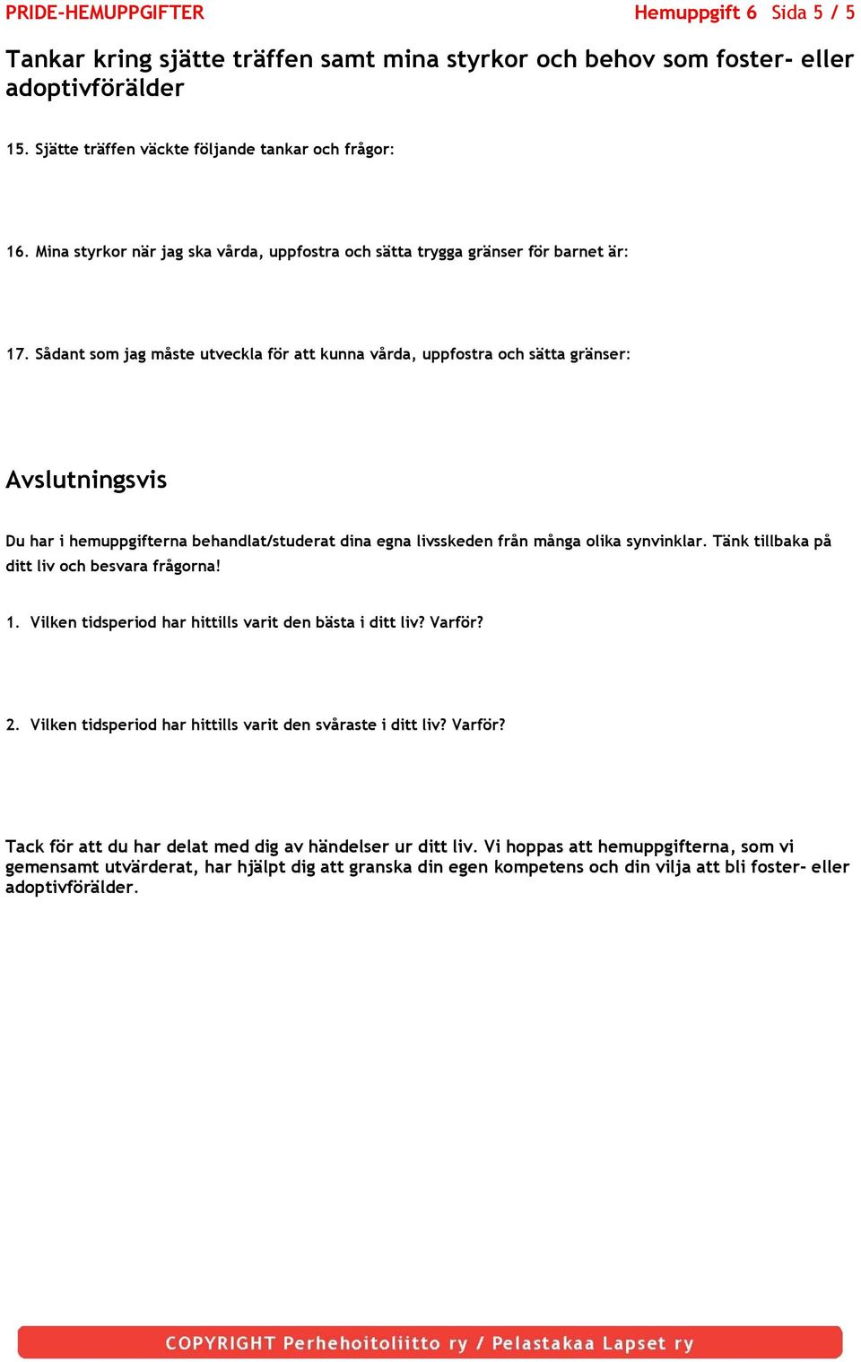 Sådant som jag måste utveckla för att kunna vårda, uppfostra och sätta gränser: Avslutningsvis Du har i hemuppgifterna behandlat/studerat dina egna livsskeden från många olika synvinklar.