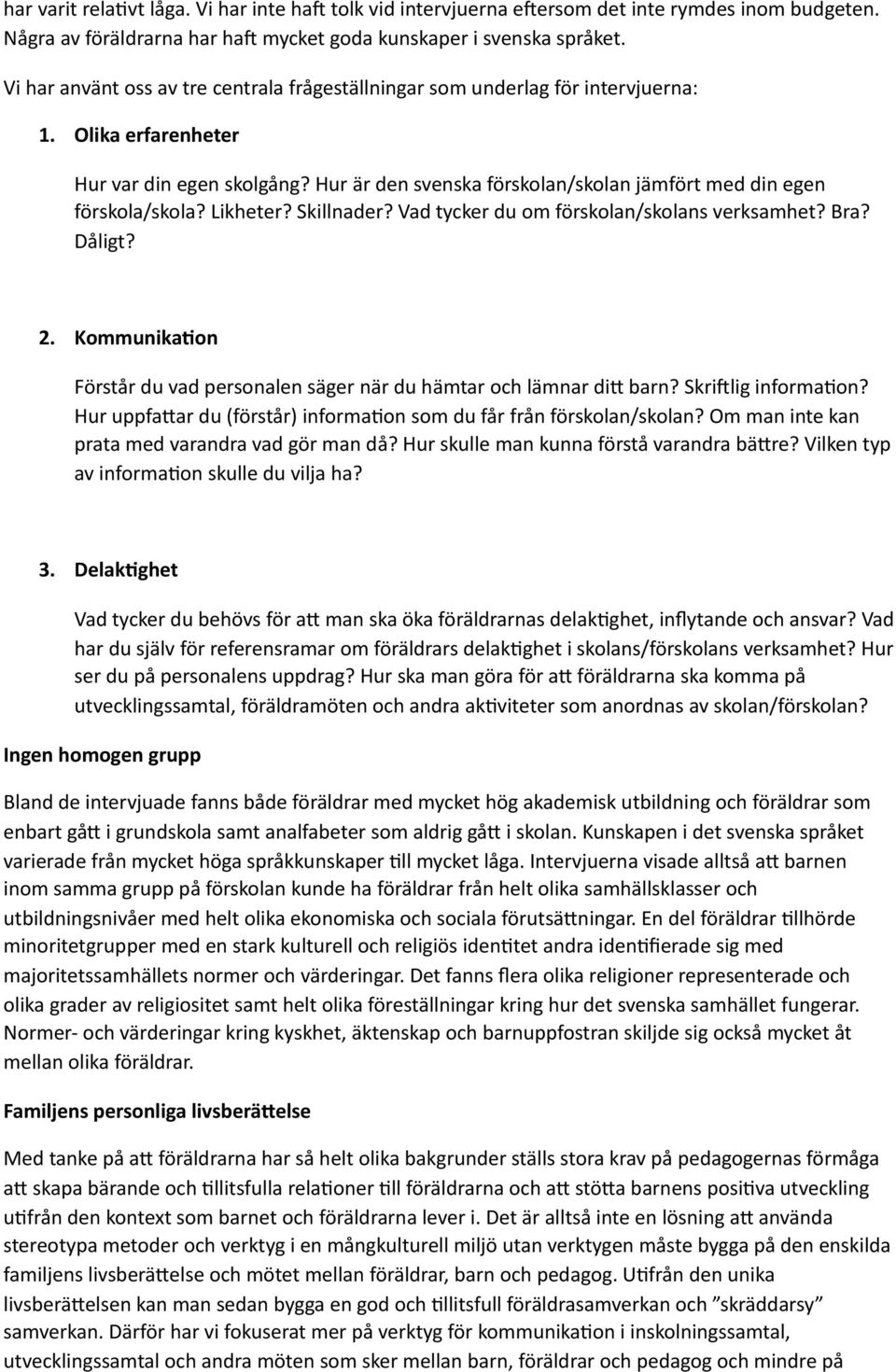 Hur är den svenska förskolan/skolan jämfört med din egen förskola/skola? Likheter? Skillnader? Vad tycker du om förskolan/skolans verksamhet? Bra? Dåligt? 2.