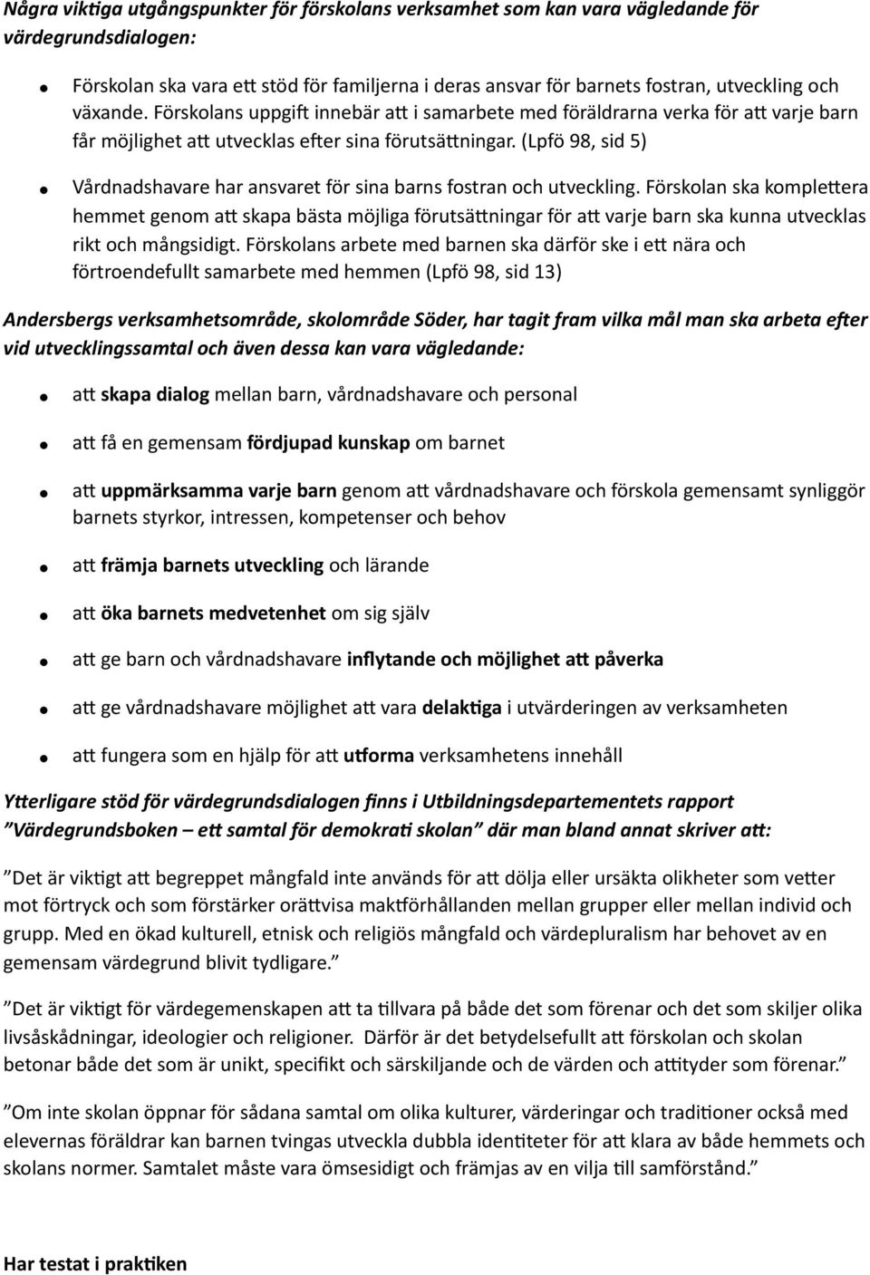 (Lpfö 98, sid 5) Vårdnadshavare har ansvaret för sina barns fostran och utveckling.