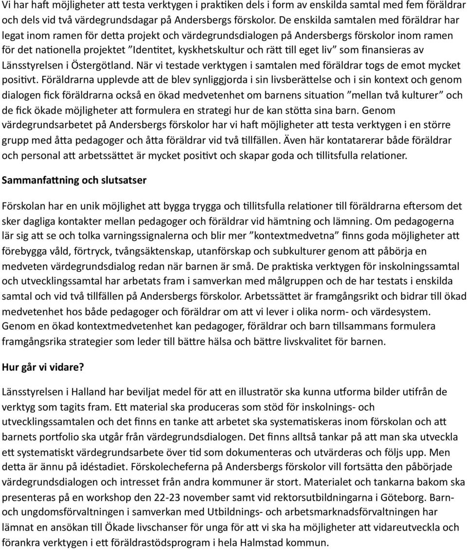 eget liv som finansieras av Länsstyrelsen i Östergötland. När vi testade verktygen i samtalen med föräldrar togs de emot mycket posievt.