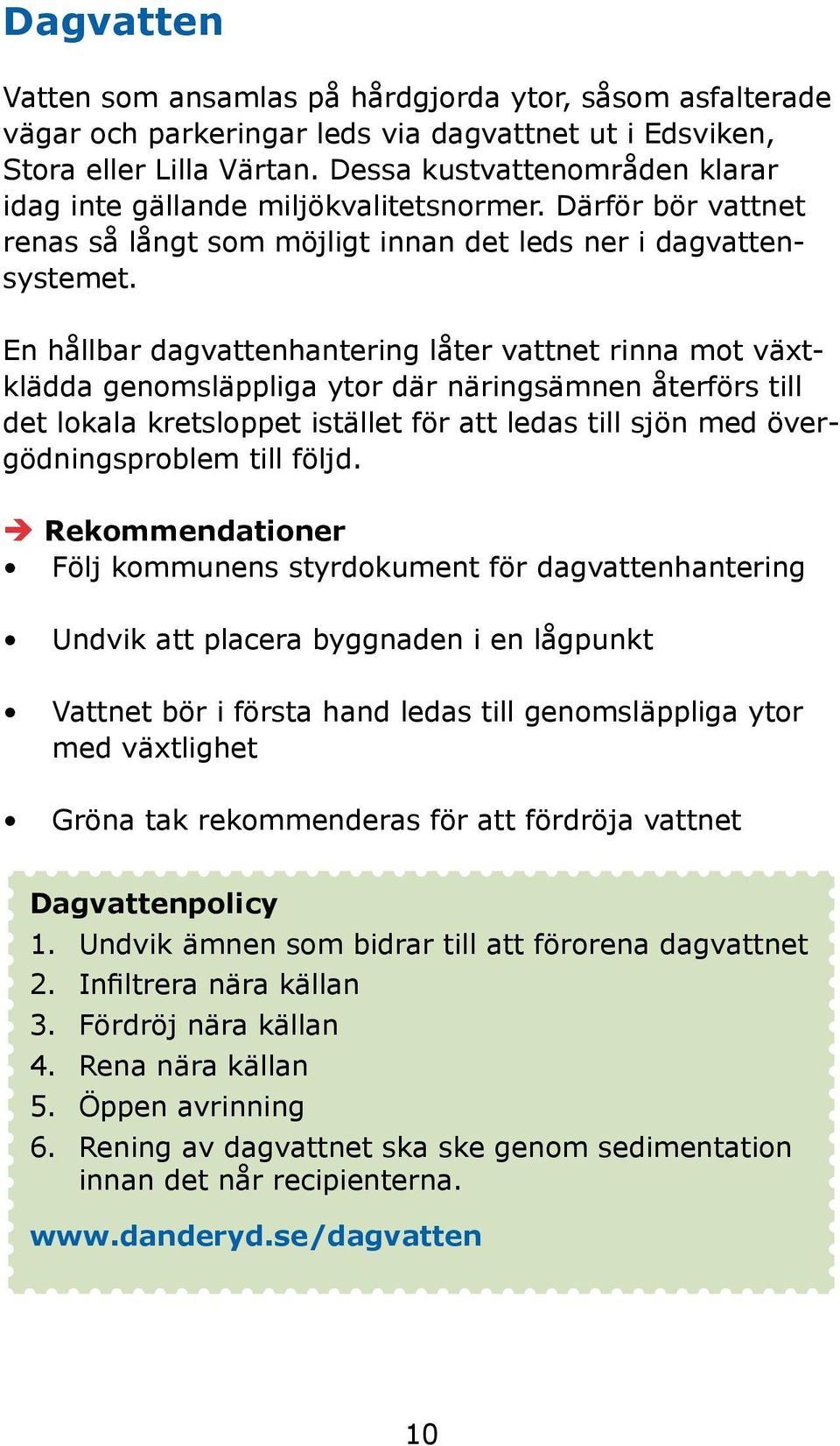 En hållbar dagvattenhantering låter vattnet rinna mot växtklädda genomsläppliga ytor där näringsämnen återförs till det lokala kretsloppet istället för att ledas till sjön med övergödningsproblem