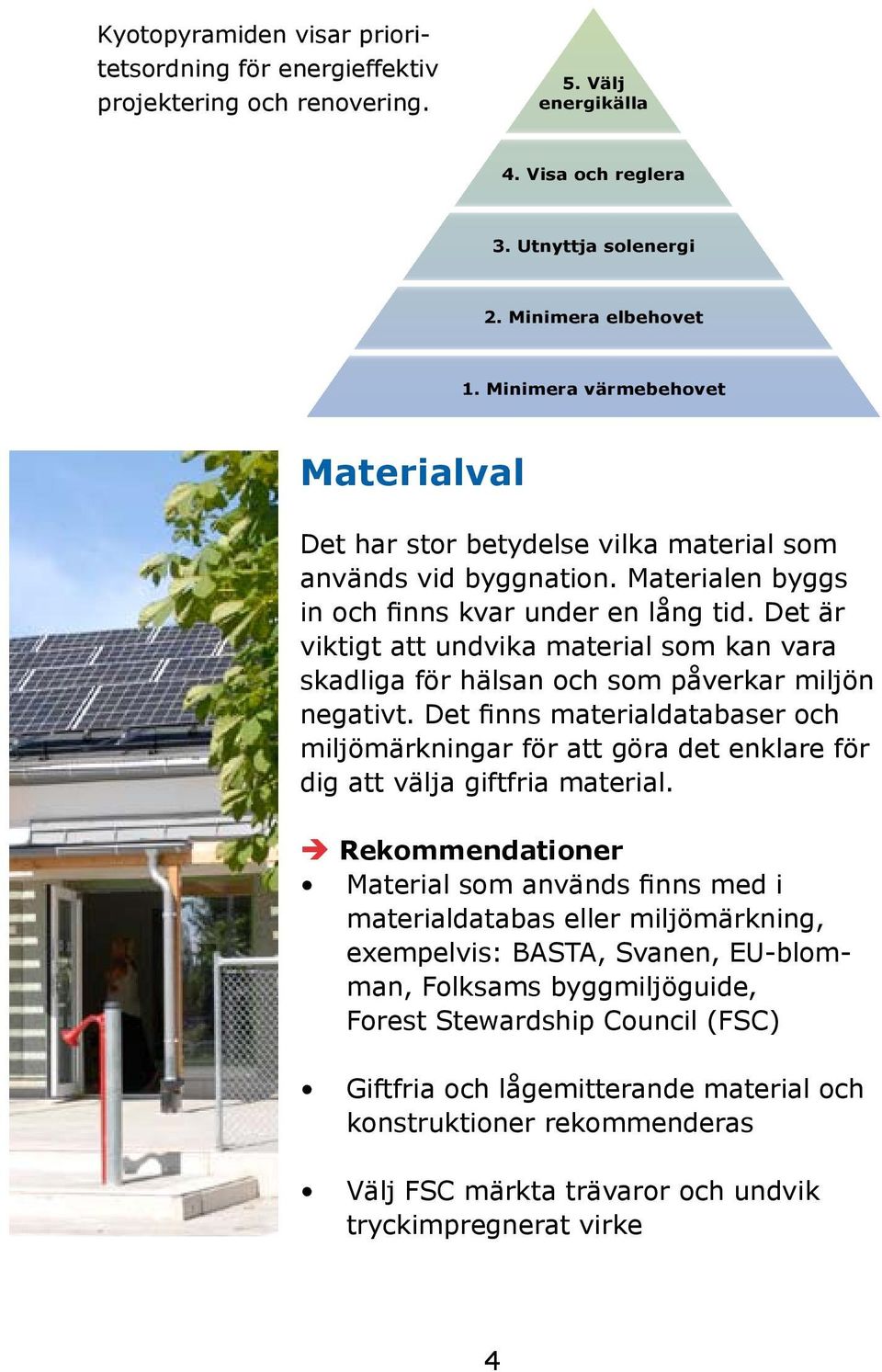 Det är viktigt att undvika material som kan vara skadliga för hälsan och som påverkar miljön negativt.