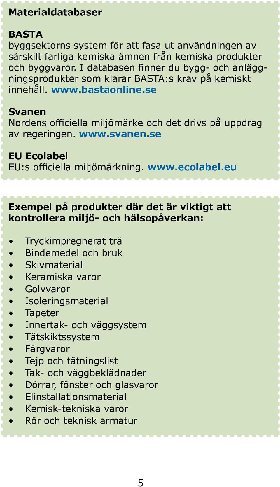 se EU Ecolabel EU:s officiella miljömärkning. www.ecolabel.