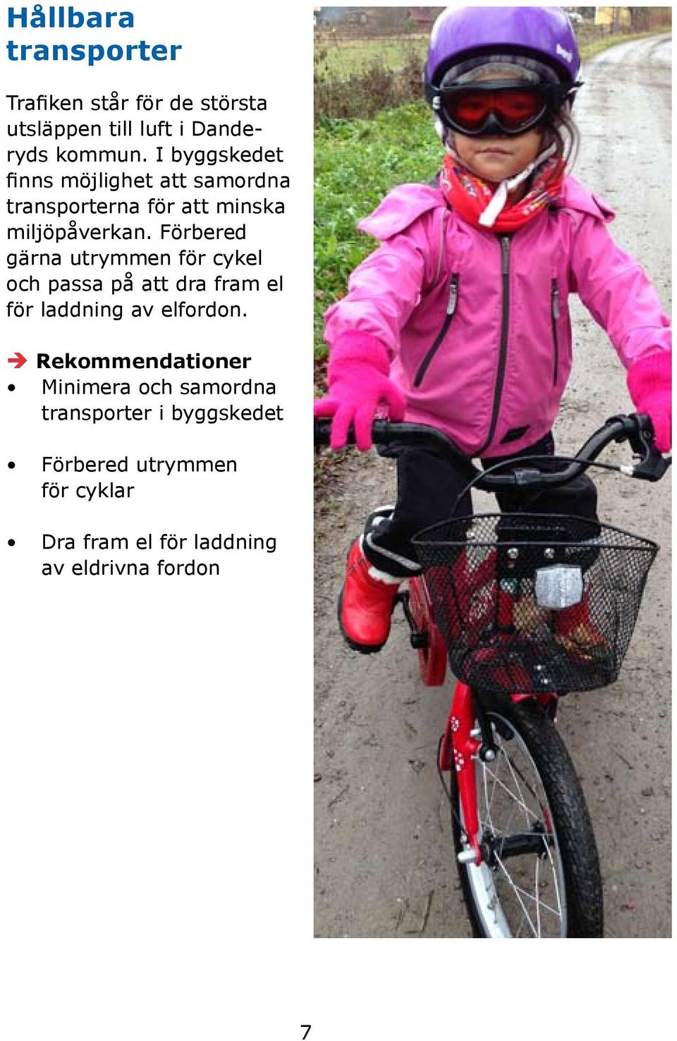 Förbered gärna utrymmen för cykel och passa på att dra fram el för laddning av elfordon.