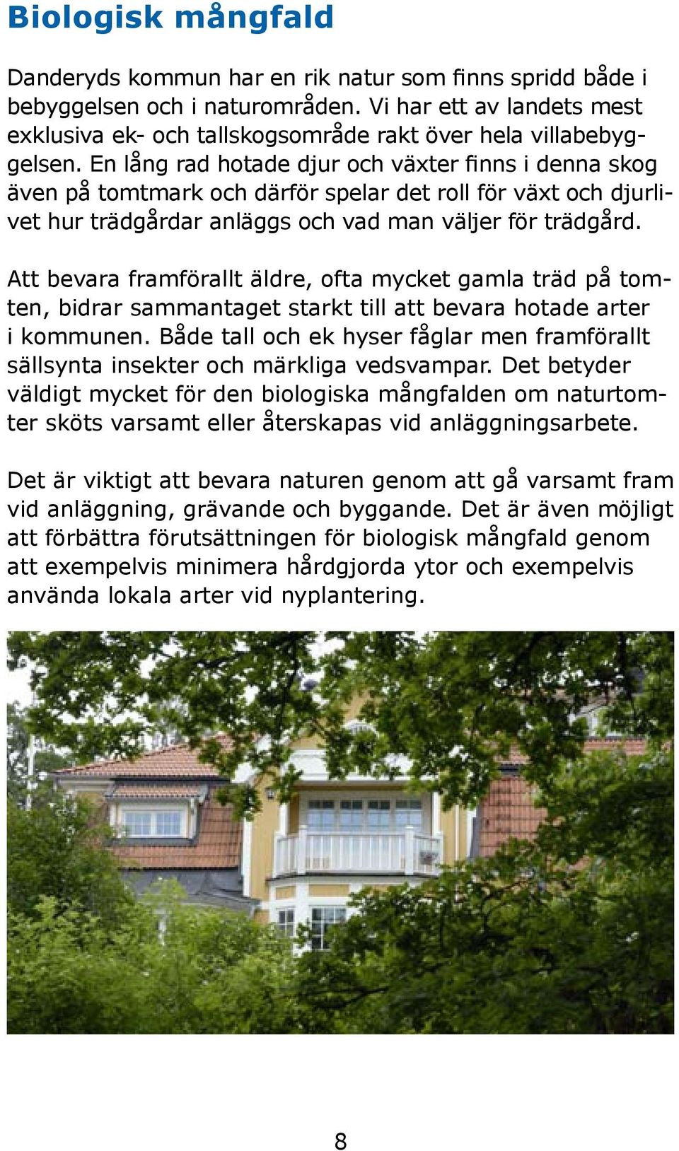 En lång rad hotade djur och växter finns i denna skog även på tomtmark och därför spelar det roll för växt och djurlivet hur trädgårdar anläggs och vad man väljer för trädgård.