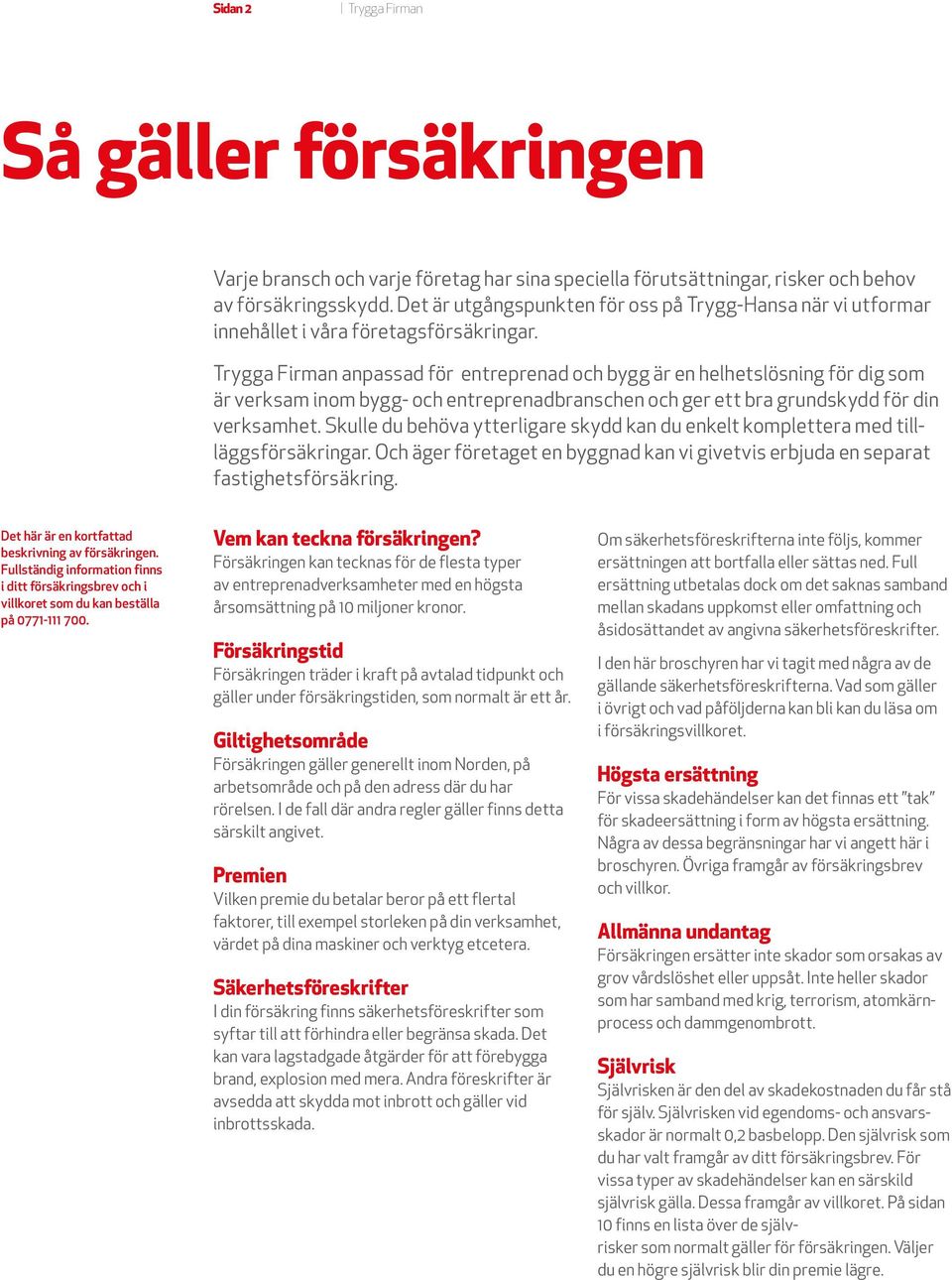 Trygga Firman anpassad för entreprenad och bygg är en helhetslösning för dig som är verksam inom bygg- och entreprenadbranschen och ger ett bra grundskydd för din verksamhet.