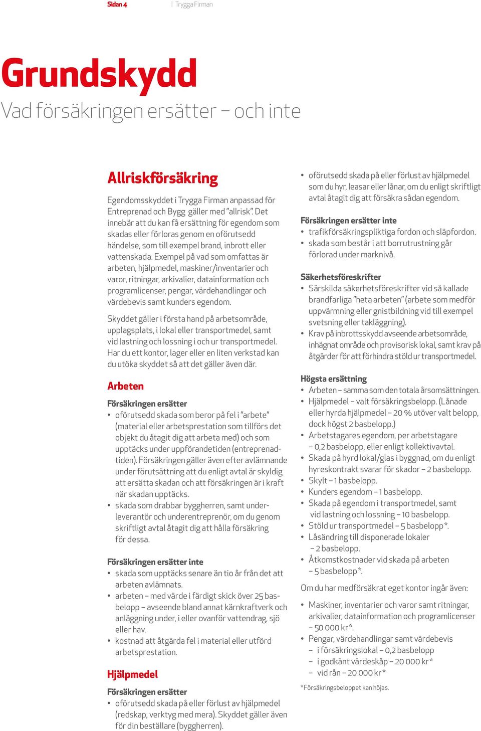 Exempel på vad som omfattas är arbeten, hjälpmedel, maskiner/inventarier och varor, ritningar, arkivalier, data information och programlicenser, pengar, värdehandlingar och värdebevis samt kunders