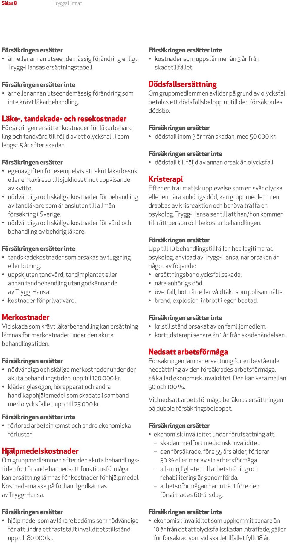 egenavgiften för exempelvis ett akut läkarbesök eller en taxiresa till sjukhuset mot uppvisande av kvitto.