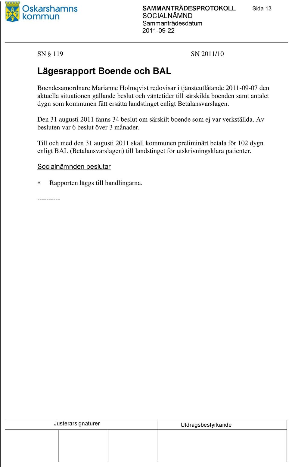 Den 31 augusti 2011 fanns 34 beslut om särskilt boende som ej var verkställda. Av besluten var 6 beslut över 3 månader.