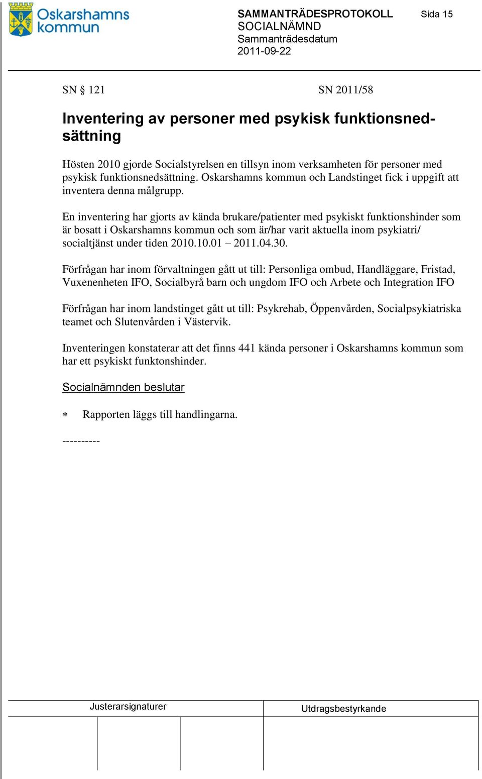 En inventering har gjorts av kända brukare/patienter med psykiskt funktionshinder som är bosatt i Oskarshamns kommun och som är/har varit aktuella inom psykiatri/ socialtjänst under tiden 2010.