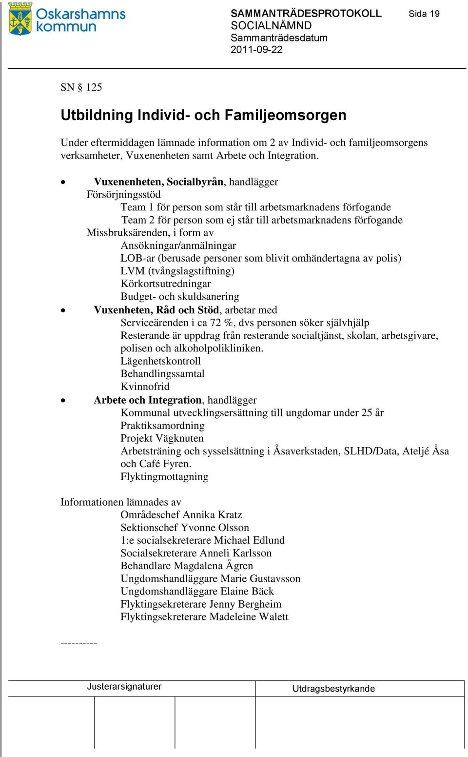 Vuxenenheten, Socialbyrån, handlägger Försörjningsstöd Team 1 för person som står till arbetsmarknadens förfogande Team 2 för person som ej står till arbetsmarknadens förfogande Missbruksärenden, i