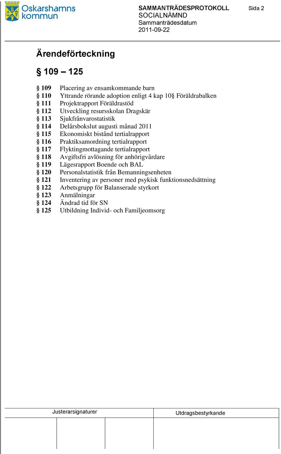 tertialrapport 117 Flyktingmottagande tertialrapport 118 Avgiftsfri avlösning för anhörigvårdare 119 Lägesrapport Boende och BAL 120 Personalstatistik från Bemanningsenheten